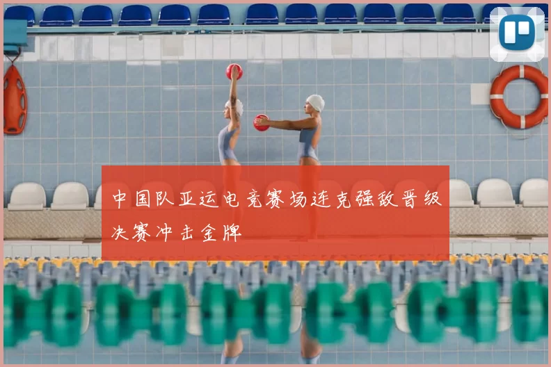 中国队亚运电竞赛场连克强敌晋级决赛冲击金牌