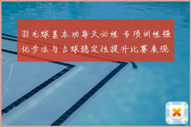 羽毛球基本功每天必练 专项训练强化步法与击球稳定性提升比赛表现