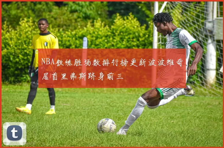 NBA教练胜场数排行榜更新波波维奇居首里弗斯跻身前三