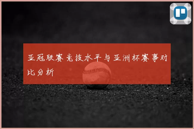 亚冠联赛竞技水平与亚洲杯赛事对比分析