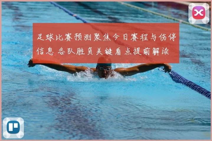 足球比赛预测聚焦今日赛程与伤停信息 各队胜负关键看点提前解读