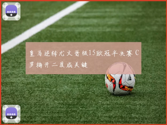 皇马逆转尤文晋级15欧冠半决赛 C罗梅开二度成关键