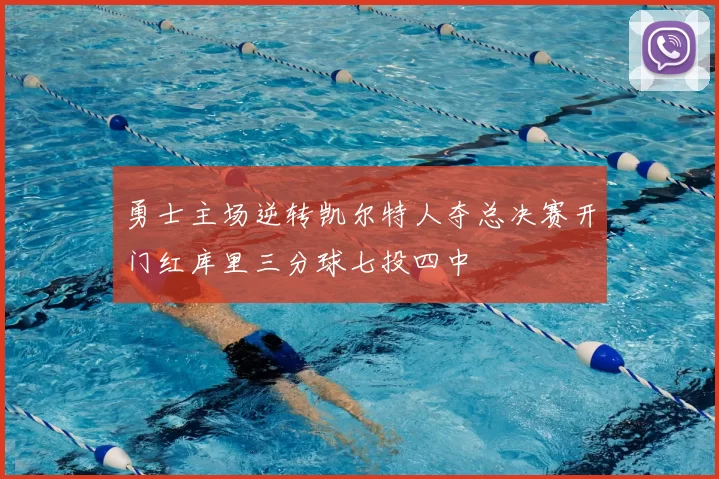 勇士主场逆转凯尔特人夺总决赛开门红库里三分球七投四中